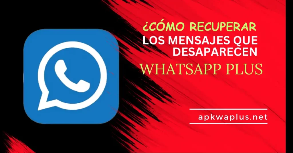 ¿Cómo recuperar los mensajes que desaparecen en WhatsApp Plus